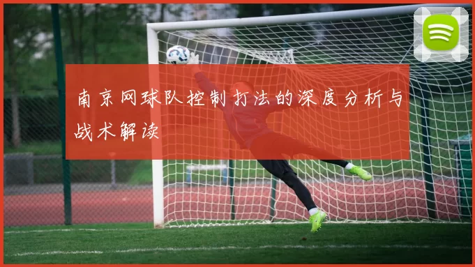南京网球队控制打法的深度分析与战术解读