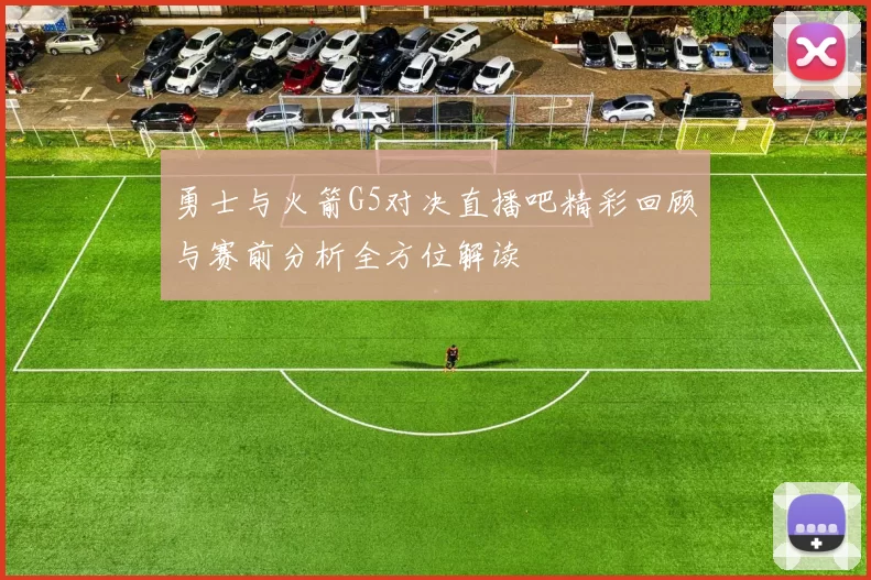 勇士与火箭G5对决直播吧精彩回顾与赛前分析全方位解读