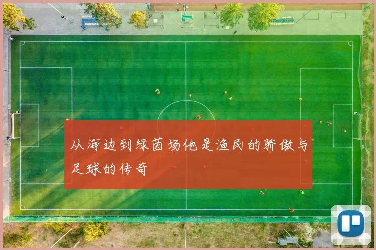 从海边到绿茵场他是渔民的骄傲与足球的传奇