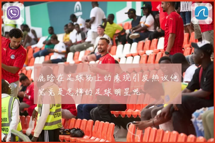 鹿晗在足球场上的表现引发热议他究竟是怎样的足球明星呢