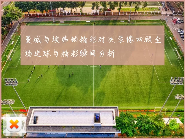 曼城与埃弗顿精彩对决录像回顾全场进球与精彩瞬间分析