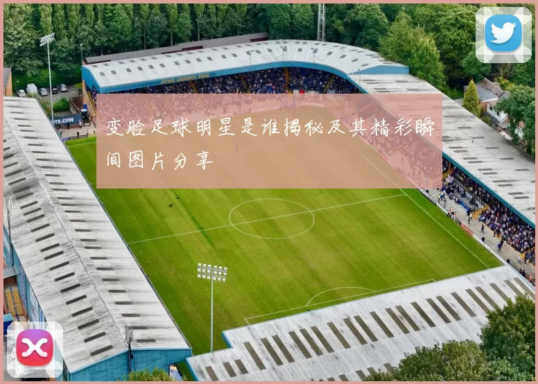 变脸足球明星是谁揭秘及其精彩瞬间图片分享