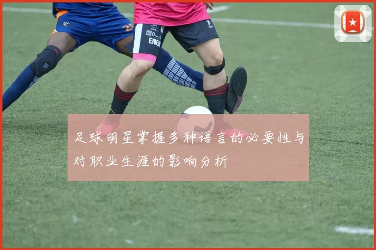 足球明星掌握多种语言的必要性与对职业生涯的影响分析