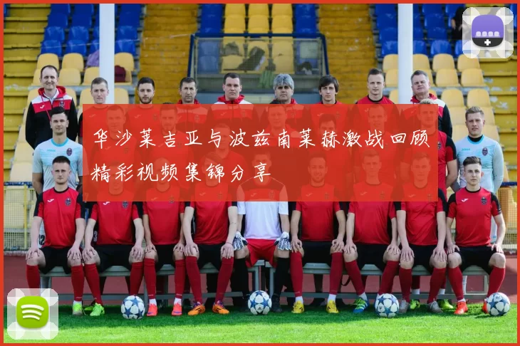 华沙莱吉亚与波兹南莱赫激战回顾精彩视频集锦分享